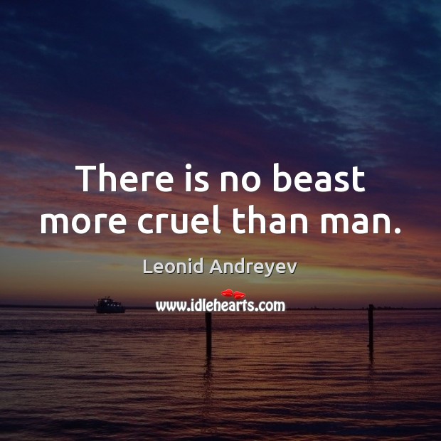 There is no beast more cruel than man. Leonid Andreyev Picture Quote