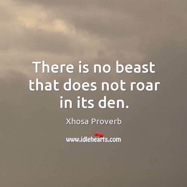 There is no beast that does not roar in its den. Xhosa Proverbs Image