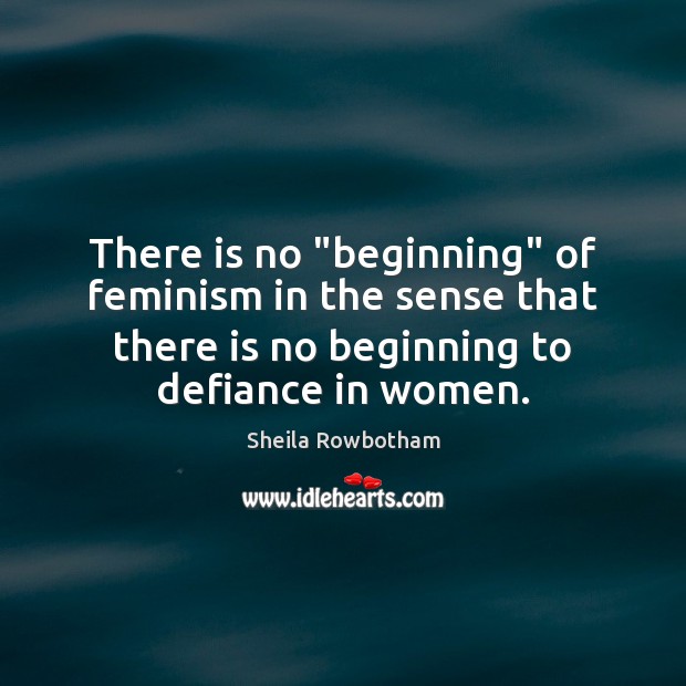 There is no “beginning” of feminism in the sense that there is Image