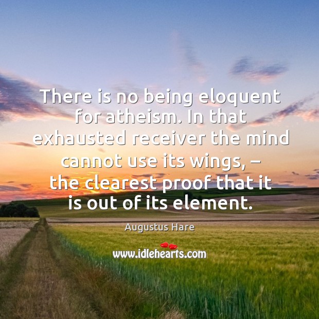 There is no being eloquent for atheism. Augustus Hare Picture Quote