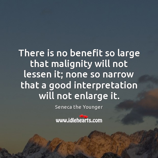 There is no benefit so large that malignity will not lessen it; Seneca the Younger Picture Quote