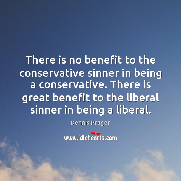 There is no benefit to the conservative sinner in being a conservative. Dennis Prager Picture Quote