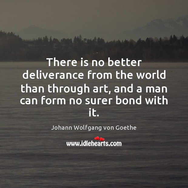 There is no better deliverance from the world than through art, and Image