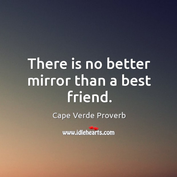 There is no better mirror than a best friend. Cape Verde Proverbs Image