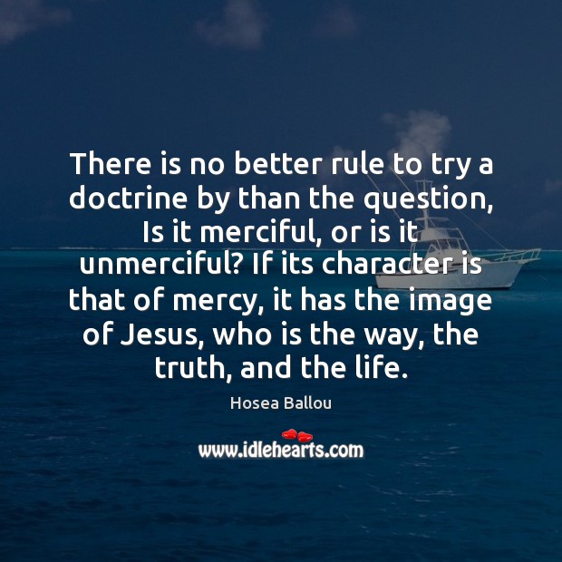 There is no better rule to try a doctrine by than the Character Quotes Image