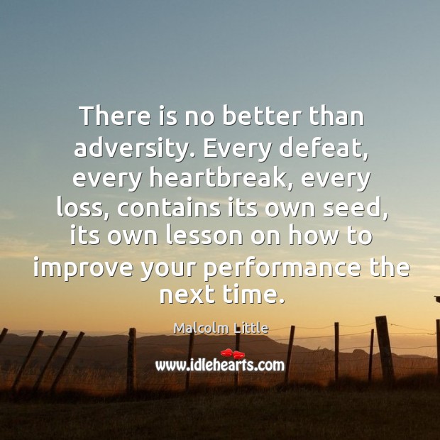 There is no better than adversity. Every defeat, every heartbreak Malcolm Little Picture Quote