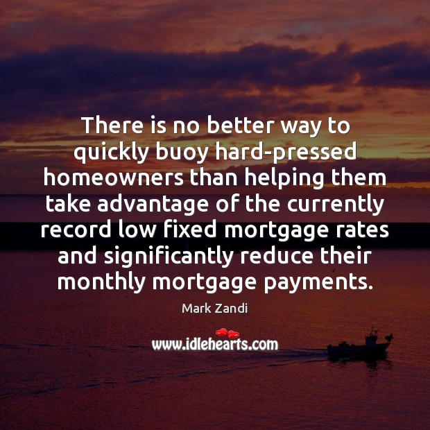There is no better way to quickly buoy hard-pressed homeowners than helping 