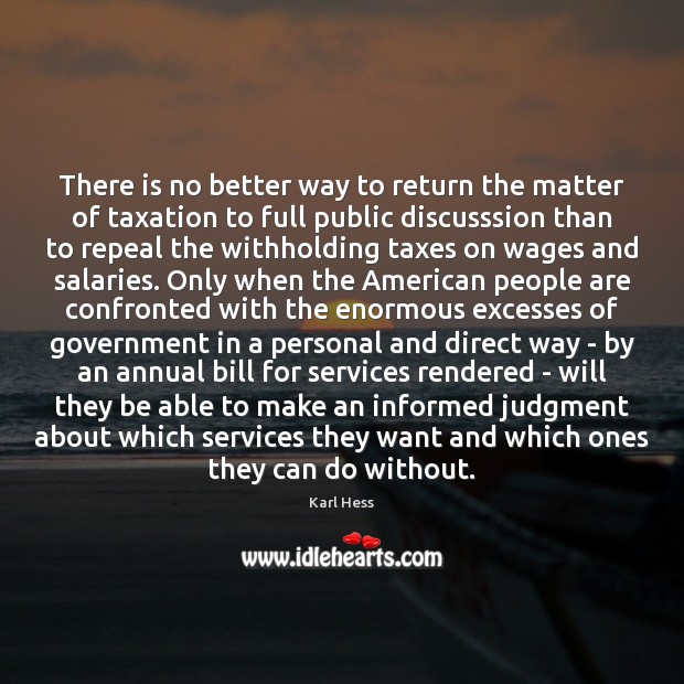 There is no better way to return the matter of taxation to Karl Hess Picture Quote