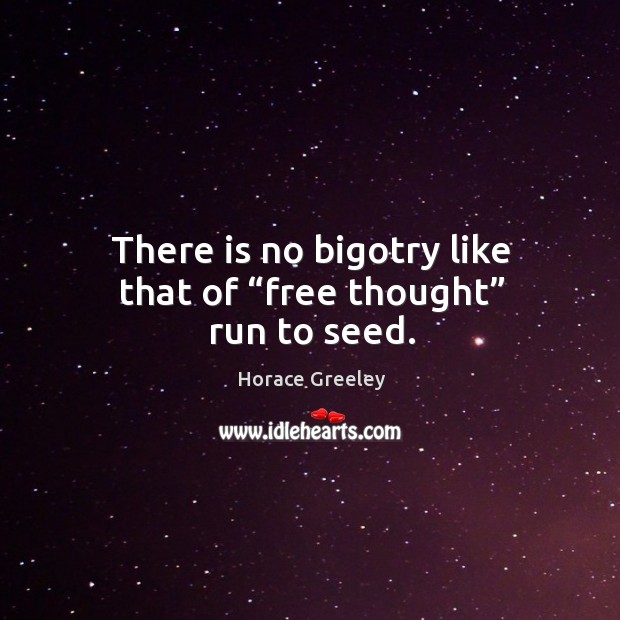 There is no bigotry like that of “free thought” run to seed. Image