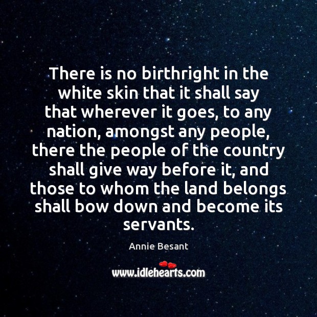 There is no birthright in the white skin that it shall say Annie Besant Picture Quote