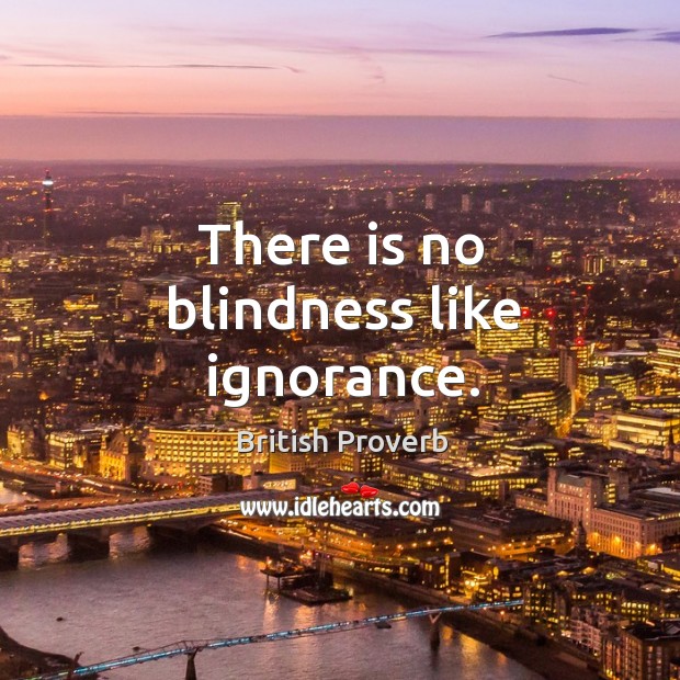 There is no blindness like ignorance. British Proverbs Image