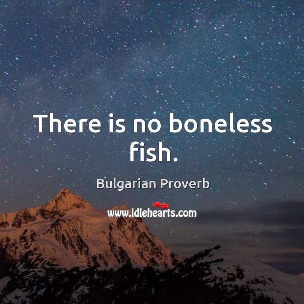 There is no boneless fish. Bulgarian Proverbs Image