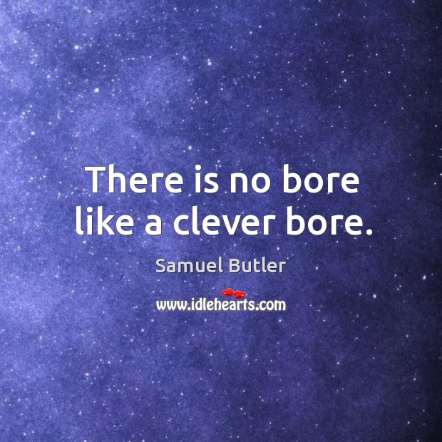 There is no bore like a clever bore. Clever Quotes Image