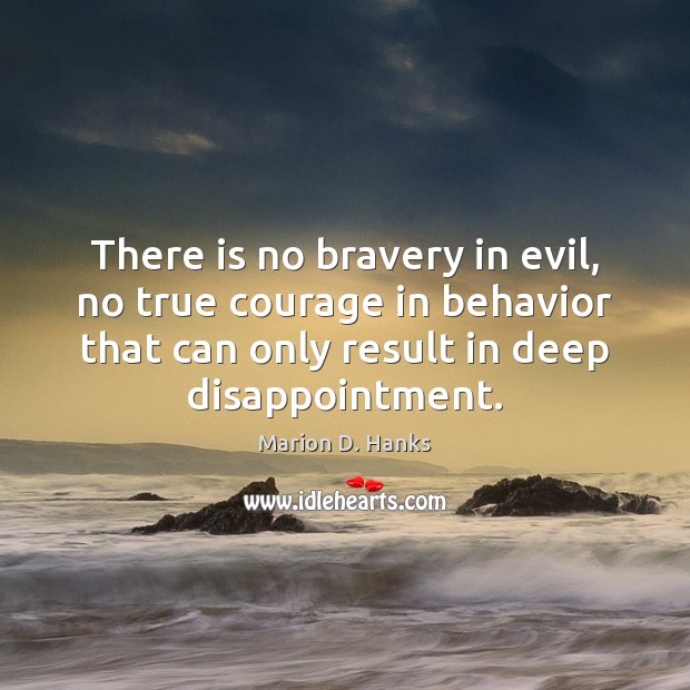 There is no bravery in evil, no true courage in behavior that Marion D. Hanks Picture Quote