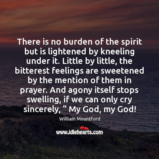 There is no burden of the spirit but is lightened by kneeling Image