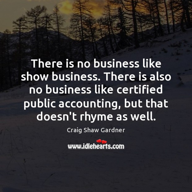 There is no business like show business. There is also no business Craig Shaw Gardner Picture Quote