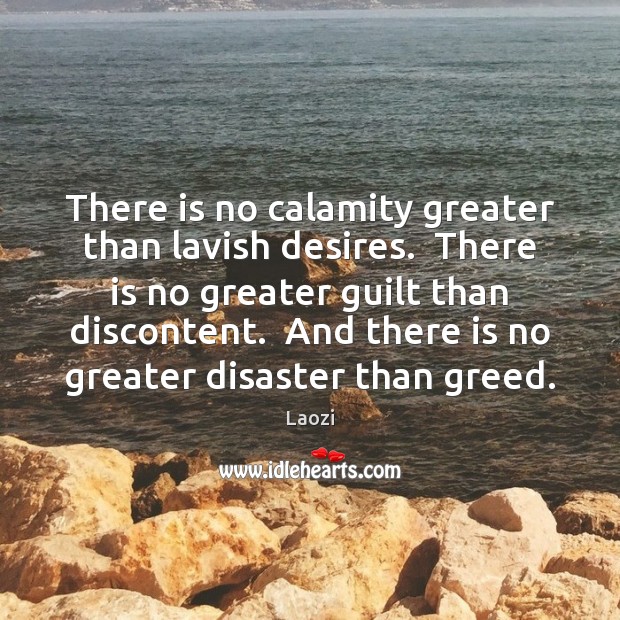 There is no calamity greater than lavish desires.  There is no greater Laozi Picture Quote