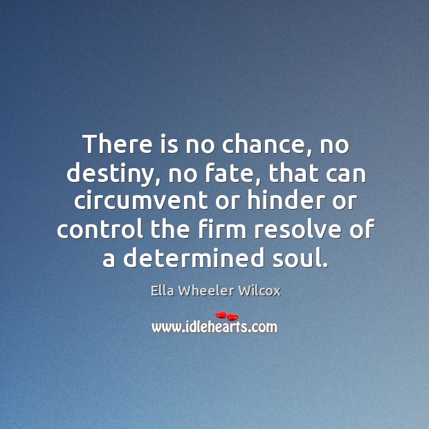 There is no chance, no destiny, no fate, that can circumvent or Ella Wheeler Wilcox Picture Quote