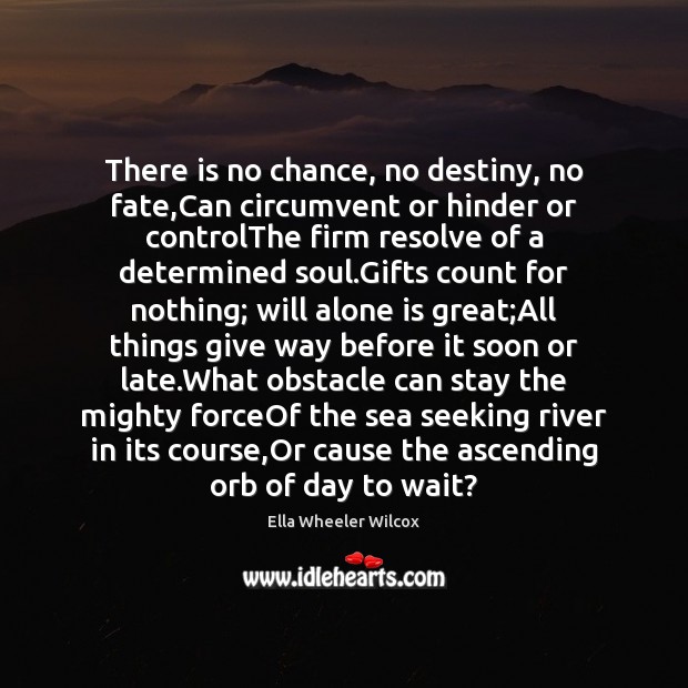 There is no chance, no destiny, no fate,Can circumvent or hinder Ella Wheeler Wilcox Picture Quote