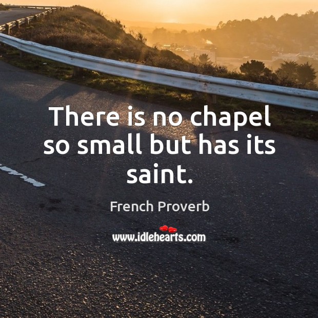 There is no chapel so small but has its saint. Image