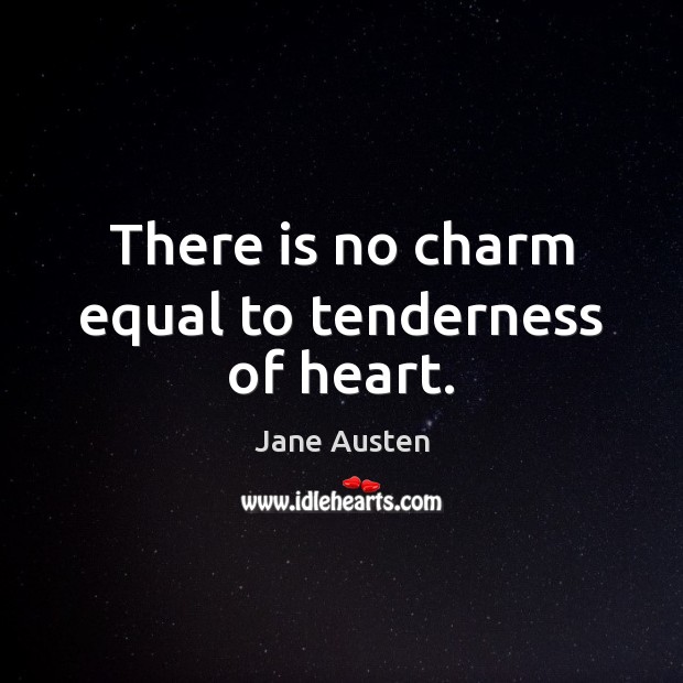 There is no charm equal to tenderness of heart. Jane Austen Picture Quote