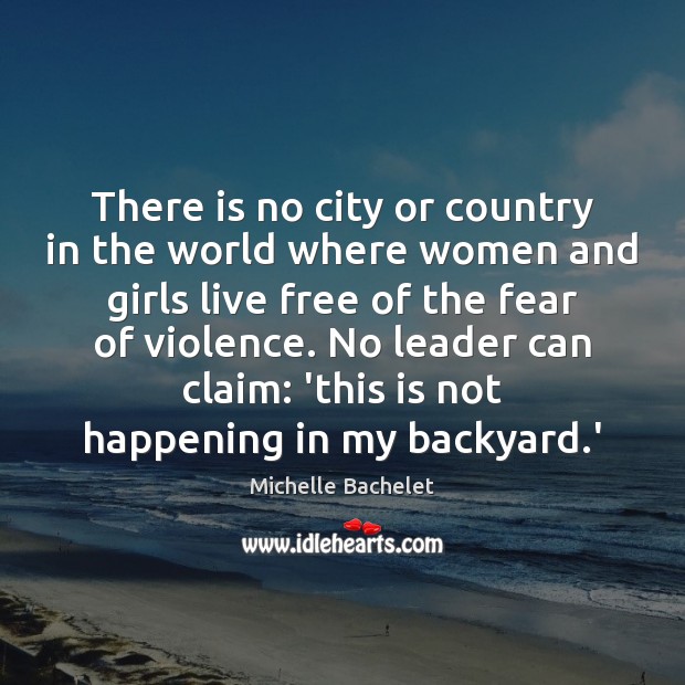 There is no city or country in the world where women and Michelle Bachelet Picture Quote
