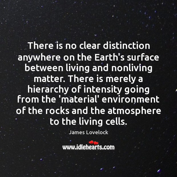 There is no clear distinction anywhere on the Earth’s surface between living James Lovelock Picture Quote
