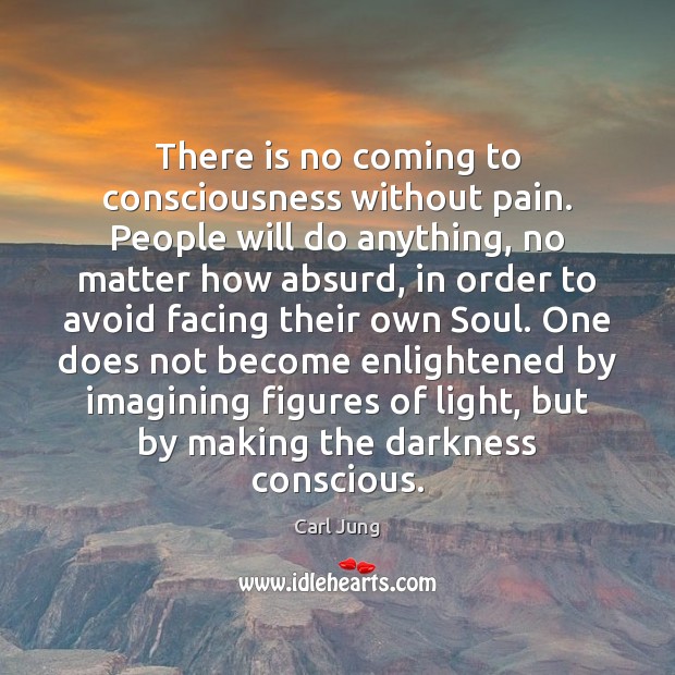 There is no coming to consciousness without pain. People will do anything, Image
