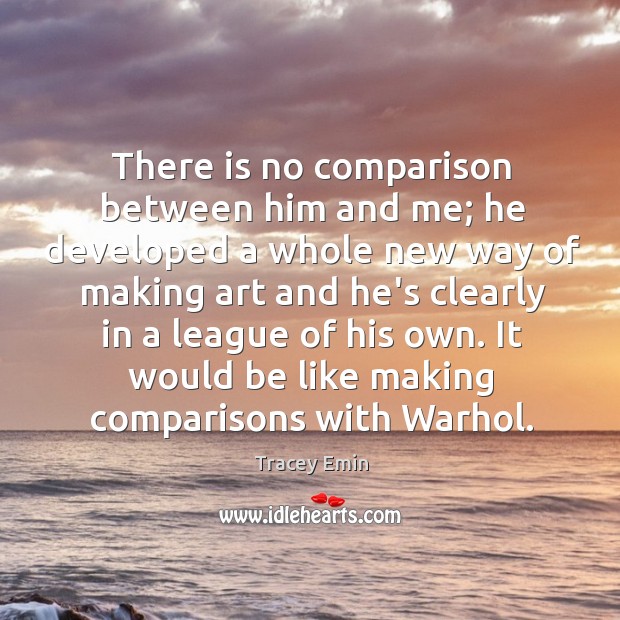 There is no comparison between him and me; he developed a whole Comparison Quotes Image