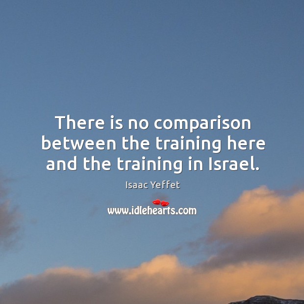 There is no comparison between the training here and the training in israel. Image