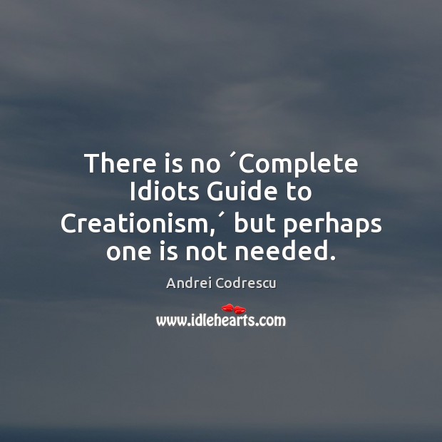 There is no ´Complete Idiots Guide to Creationism,´ but perhaps one is not needed. Image