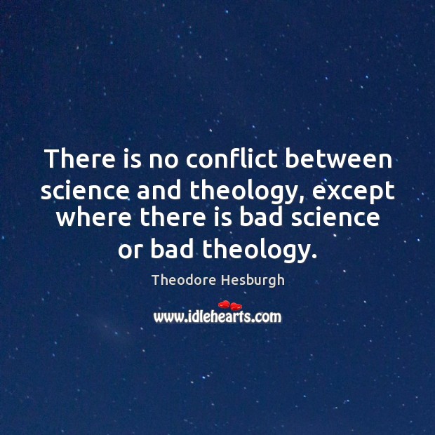 There is no conflict between science and theology, except where there is Theodore Hesburgh Picture Quote