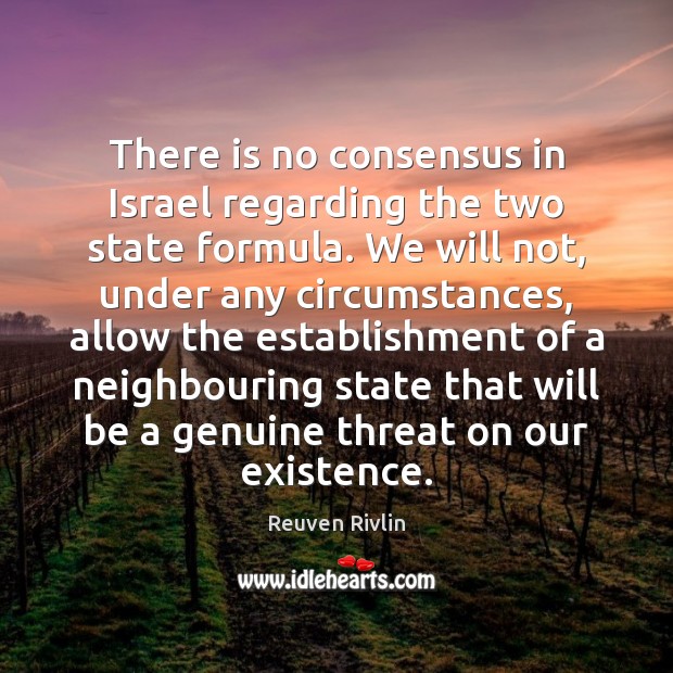 There is no consensus in Israel regarding the two state formula. We Reuven Rivlin Picture Quote