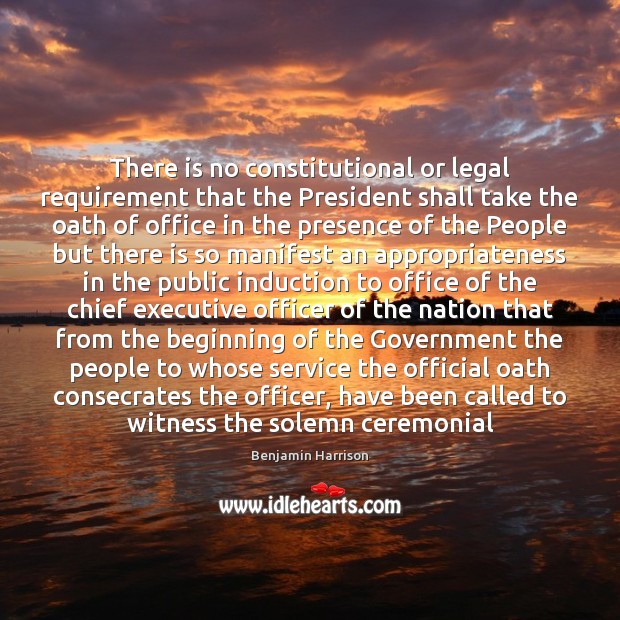 There is no constitutional or legal requirement that the President shall take Benjamin Harrison Picture Quote