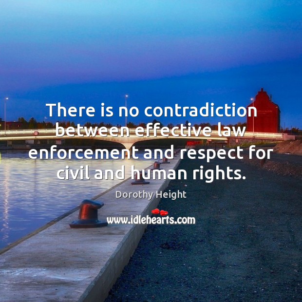 There is no contradiction between effective law enforcement and respect for civil Dorothy Height Picture Quote
