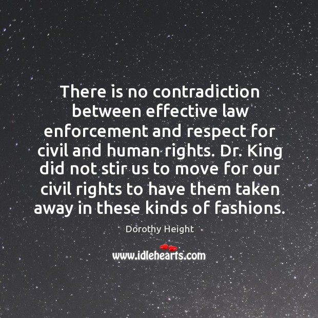There is no contradiction between effective law enforcement and respect for civil and human rights. Dorothy Height Picture Quote