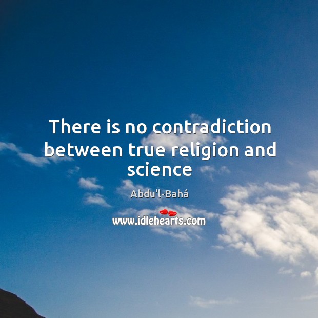 There is no contradiction between true religion and science Abdu’l-Bahá Picture Quote