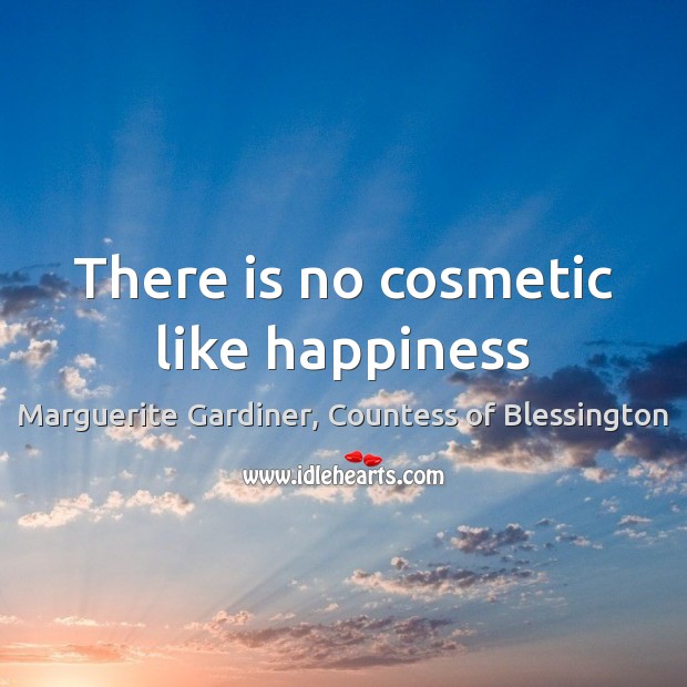 There is no cosmetic like happiness Marguerite Gardiner, Countess of Blessington Picture Quote