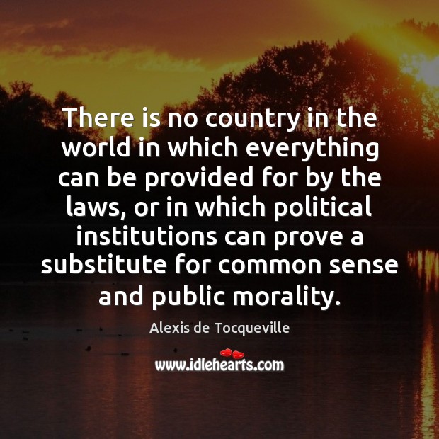 There is no country in the world in which everything can be Alexis de Tocqueville Picture Quote