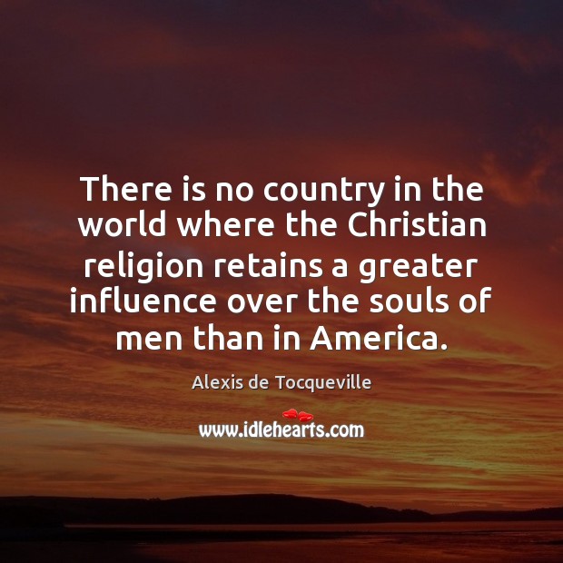 There is no country in the world where the Christian religion retains Alexis de Tocqueville Picture Quote