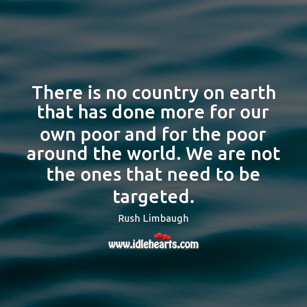 There is no country on earth that has done more for our Rush Limbaugh Picture Quote