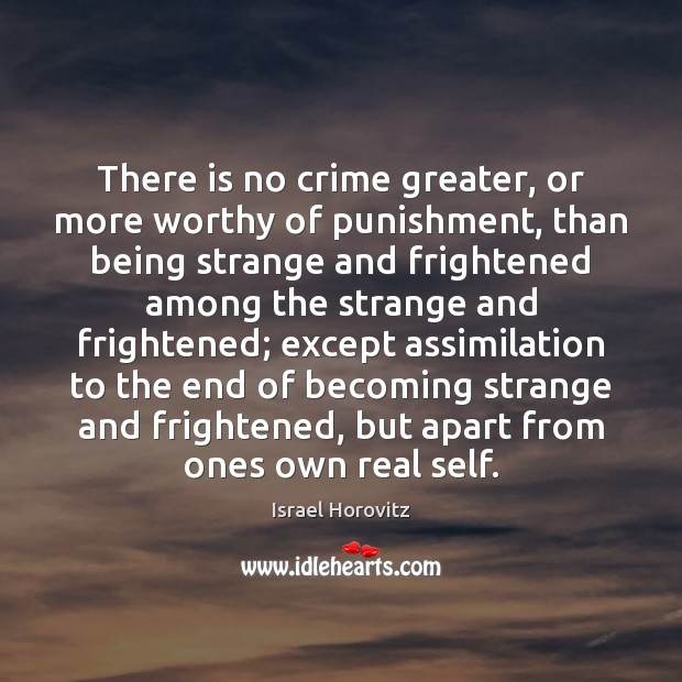 There is no crime greater, or more worthy of punishment, than being Israel Horovitz Picture Quote