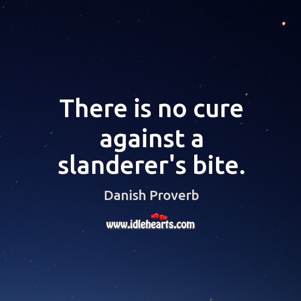 There is no cure against a slanderer’s bite. Danish Proverbs Image