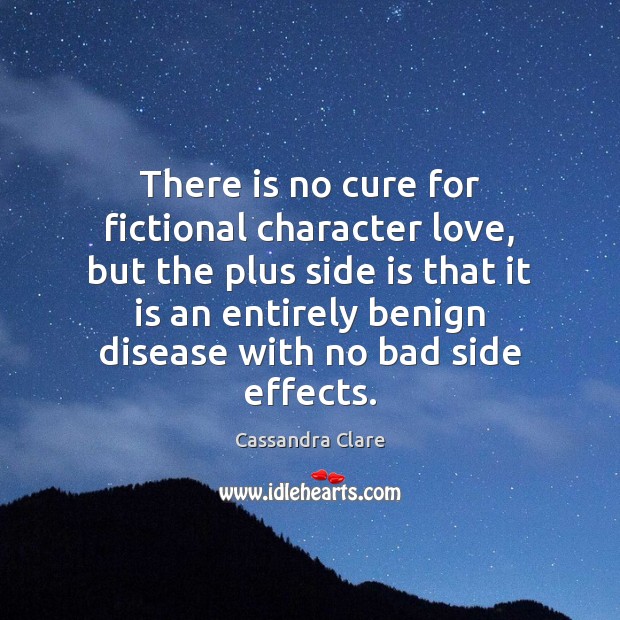 There is no cure for fictional character love, but the plus side Cassandra Clare Picture Quote