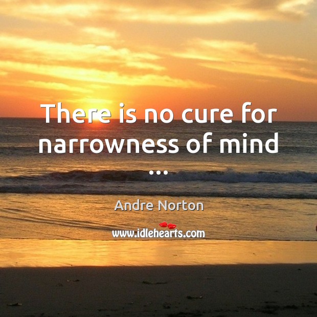 There is no cure for narrowness of mind … Image