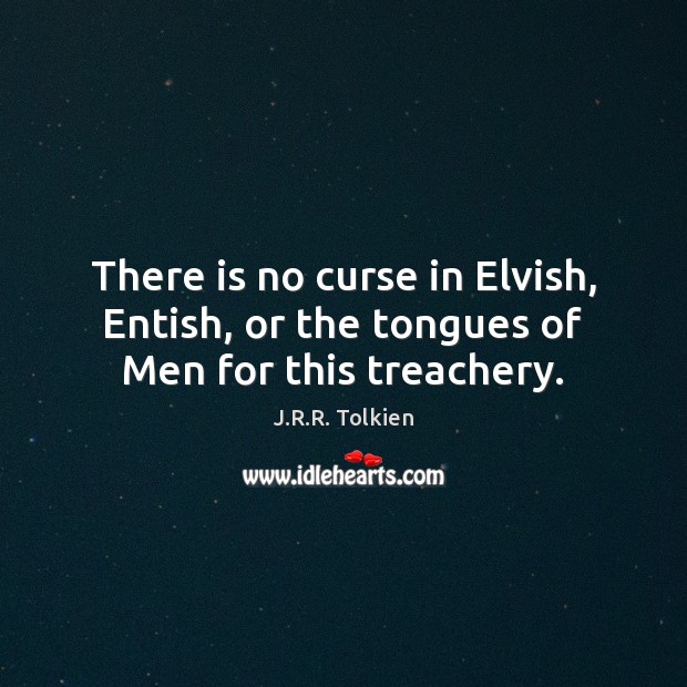 There is no curse in Elvish, Entish, or the tongues of Men for this treachery. J.R.R. Tolkien Picture Quote