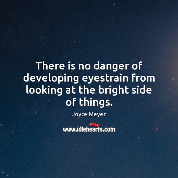 There is no danger of developing eyestrain from looking at the bright side of things. Image