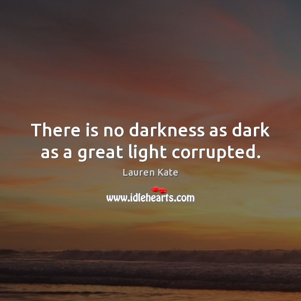 There is no darkness as dark as a great light corrupted. Lauren Kate Picture Quote