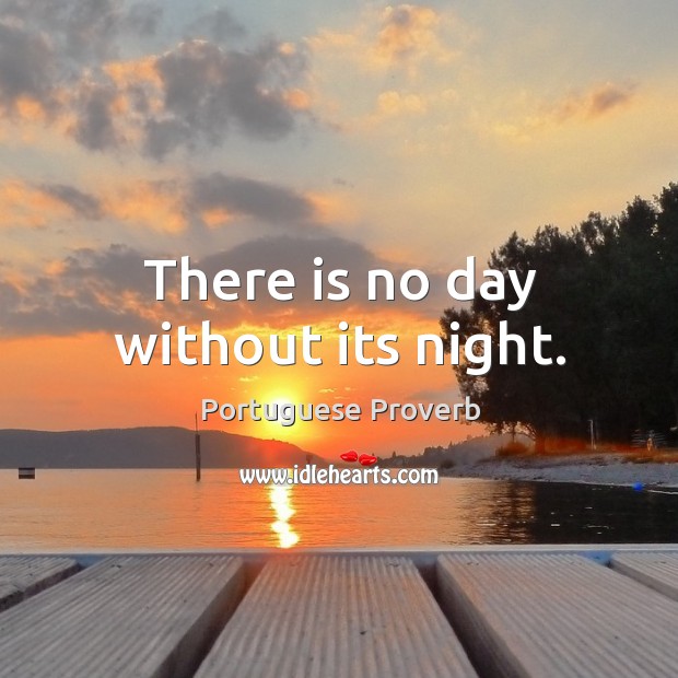 There is no day without its night. Portuguese Proverbs Image