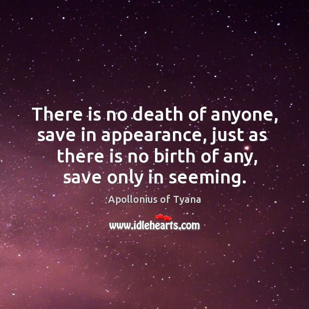 There is no death of anyone, save in appearance, just as   there Apollonius of Tyana Picture Quote